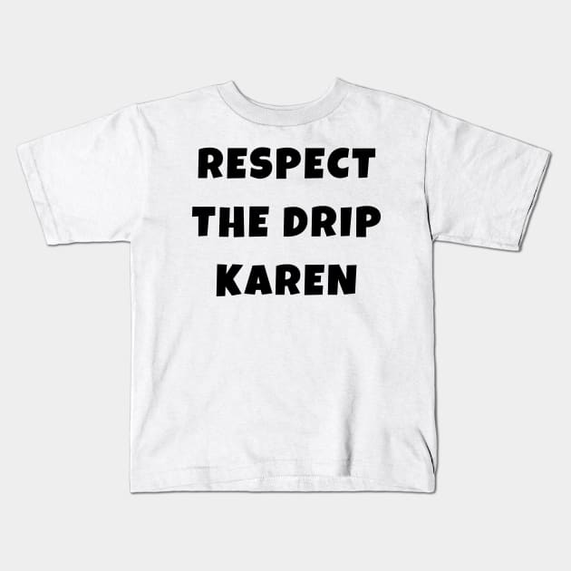 Funny Respect the Drip Karen Phone Meme Trendy Saying Gifts Kids T-Shirt by gillys